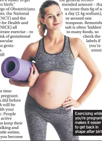  ??  ?? Exercising while you’re pregnant makes it easier to get back in shape after birth