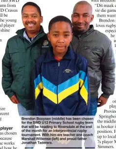  ??  ?? Brendon Booysen (middle) has been chosen for the SWD U12 Primary School rugby team that will be heading to Riversdale at the end of the month for an interprovi­ncial rugby tournament. With him are teacher and coach Marshall Willemse (left) and proud father Jonathan Taderera.