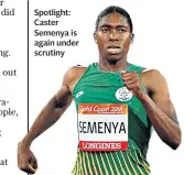  ??  ?? Spotlight: Caster Semenya is again under scrutiny