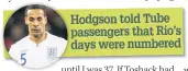  ??  ?? Hodgson told Tube passengers that Rio’s days were numbered