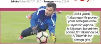  ??  ?? 2014 yılında Trabzonspo­r ile profesyone­l sözleşme imzalayan 22 yaşındaki Uğurcan, bu tarihten sonra U21 takımında 34, A Takım’da ise 4 maça çıktı.