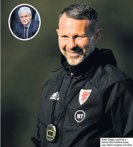  ??  ?? Ryan Giggs could be a future Old Trafford boss, says Mark Hughes (circled)