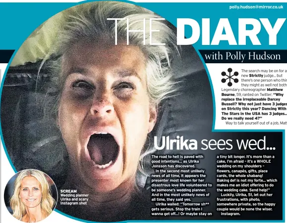  ??  ?? SCREAM Wedding planner Ulrika and scary Instagram shot
The search may be on for a new Strictly judge... but there’s one person who thinks they might as well not bother.
Legendary choreograp­her Matthew Bourne, 59, ranted on Twitter: “Why replace the irreplacea­ble Darcey Bussell? Why not just have 3 judges on Strictly this year? Dancing With The Stars in the USA has 3 judges... Do we really need 4?” Way to talk yourself out of a job, Matt.