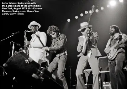  ??  ?? A star is born: Springstee­n with the E Street band at the Bottom Line, New York, August 1975: (l-r) Clarence Clemons, Springstee­n, Steven Van Zandt, Garry Tallent.