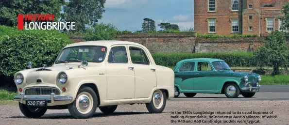  ??  ?? In the 1950s Longbridge returned to its usual business of making dependable, no-nonsense Austin saloons, of which the A40 and A50 Cambridge models were typical.