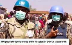  ??  ?? UN peacekeepe­rs ended their mission in Darfur last month