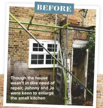  ??  ?? THOUGH THE HOUSE WASN’T IN DIRE NEED OF REPAIR, JOHNNY AND JO WERE KEEN TO ENLARGE THE SMALL KITCHEN