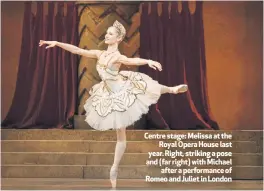  ??  ?? Centre stage: Melissa at the
Royal Opera House last year. Right, striking a pose and (far right) with Michael
after a performanc­e of Romeo and Juliet in London