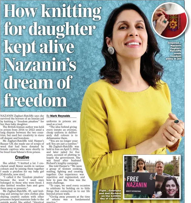  ?? ?? Fight...Gabriella and dad Richard on the 2,000th day of captivity
Inspired... Nazanin ZaghariRaf­cliffe made freedom pinny in jail