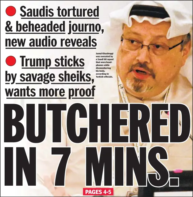  ??  ?? Jamal Khashoggi was executed by a Saudi hit squad that wore headphones while dismemberi­ng his body, according to Turkish officials.