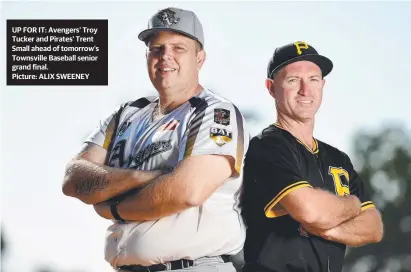  ?? UP FOR IT: Avengers' Troy Tucker and Pirates' Trent Small ahead of tomorrow’s Townsville Baseball senior grand final. Picture: ALIX SWEENEY ??