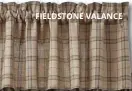  ??  ?? FIELDSTONE VALANCE