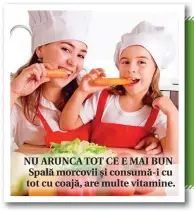  ??  ?? NU ARUNCA TOT CE E MAI BUN Spală morcovii și consumă-i cu tot cu coajă, are multe vitamine.