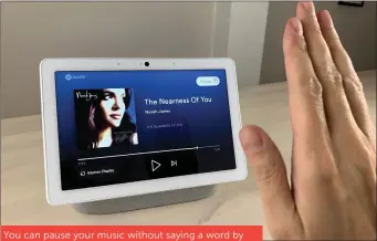  ??  ?? You can pause your music without saying a word by simply looking at the screen and holding up your palm