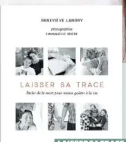  ??  ?? LAISSER SA TRACE, Geneviève Landry, photograph­ies d’Emmanuelle Brière. Éditions Druide, environ 200 pages.
