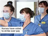  ?? ?? Nurses have voted to strike over pay