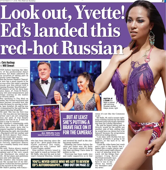  ??  ?? ALL SMILES: Yvette sees Ed paired with Katya KATYA IF I CAN: Ed Balls is paired with stunning Russian dancer Katya Jones, right