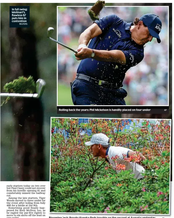  ?? REUTERS AP AP ?? In full swing: Molinari’s flawless 67 puts him in contention Rolling back the years: Phil Mickelson is handily placed on four under Blooming ’eck: Brooks Koepka finds trouble on the second at Augusta yesterday
