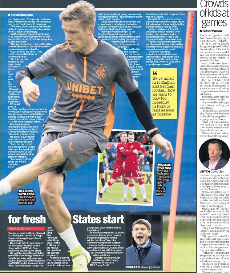  ??  ?? TRAINING WITH EDGE Davis knows pressure is on to halt Celtic
GERRARD
SQUEEZE IS ON NOW Davis has a big hug for Ryan Kent after a goal against
Ross
County back in March allowing a move
LEITCH crowd plan