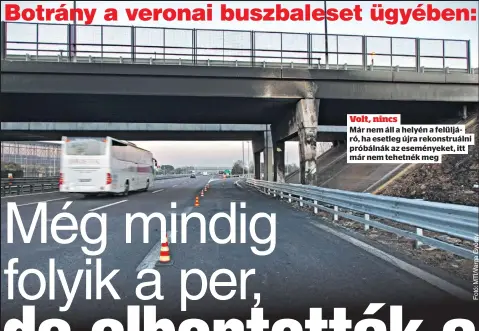  ?? ?? Volt, nincs
Már nem áll a helyén a felüljáró, ha esetleg újra rekonstruá­lni próbálnák az eseményeke­t, itt már nem tehetnék meg