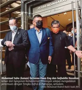  ?? (Foto Mohamad Shahril Badri Saali /BH) ?? Mohamad Sabu (kanan) bersama Guan Eng dan Saifuddin Nasution keluar dari bangunan Kementeria­n Kewangan selepas mengadakan pertemuan dengan Tengku Zafrul di Putrajaya, semalam.