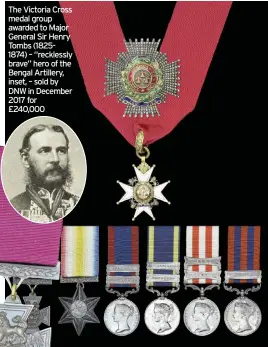  ??  ?? The Victoria Cross medal group awarded to Major General Sir Henry Tombs (18251874) – “recklessly brave” hero of the Bengal Artillery, inset, – sold by DNW in December 2017 for £240,000