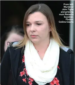  ?? Photos: Collins Courts ?? From left: Murderer John Tighe and grieving mum Natasha Sussbier.