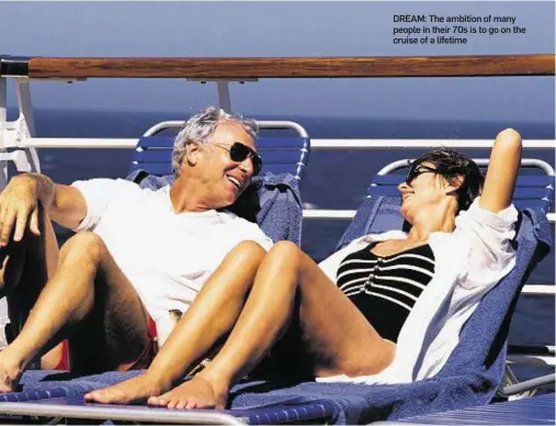  ??  ?? DREAM: The ambition of many people in their 70s is to go on the cruise of a lifetime