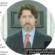  ??  ?? Le premier ministre Justin Trudeau, lors de son point de presse de vendredi dernier.