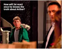  ??  ?? How will Jai react once he knows the truth about Arthur?