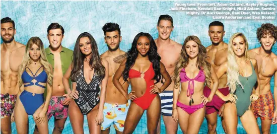  ??  ?? Young love: From left, Adam Collard, Hayley Hughes, Jack Fincham, Kendall Rae-Knight, Niall Aslam, Samira Mighty, Dr Alex George, Dani Dyer, Wes Nelson, Laura Anderson and Eyal Booker