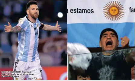  ?? Picture: EPA ?? WHO’S THE GREATEST?: Argentinia­n superstars Lionel Messi, left, or Diego Armando Maradona.