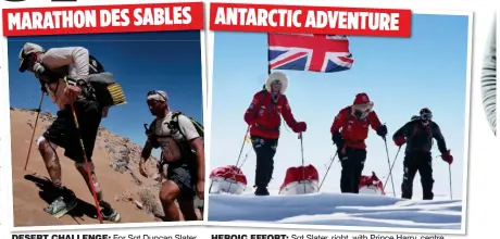  ??  ?? DESERT CHALLENGE: For Sgt Duncan Slater HEROIC EFFORT: Sgt Slater, right, with Prince Harry, centre MARATHON DES SABLES ANTARCTIC ADVENTURE