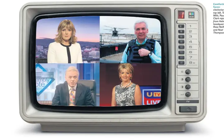  ??  ?? Comforting faces: clockwise from top left, Tara Mills, Paul Clark reporting from Helmand headquarte­rs, Rose Neill and Noel Thompson