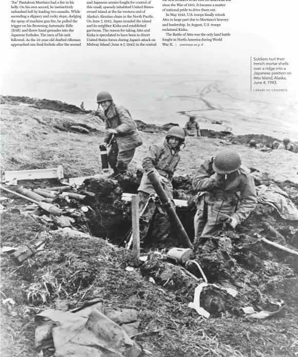  ?? LIBRARY O F CONGRESS ?? Soldiers hurl their trench mortar shells over a ridge into a Japanese position on Attu Island, Alaska, June 4, 1943.