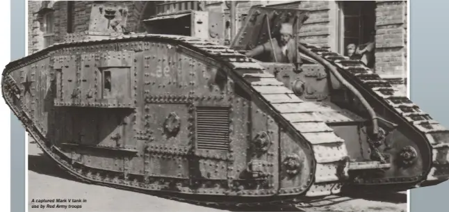  ??  ?? A captured Mark V tank in use by Red Army troops