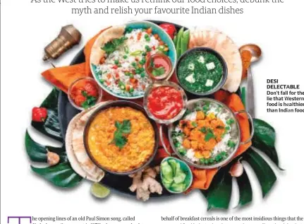  ??  ?? DESI DELECTABLE Don’t fall for the lie that Western food is healthier than Indian food