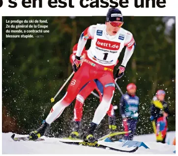  ?? –GETTY ?? Le prodige du ski de fond, 2e du général de la Coupe du monde, a contracté une blessure stupide.