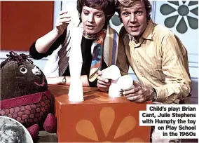  ?? ?? Child’s play: Brian Cant, Julie Stephens with Humpty the toy on Play School in the 1960s