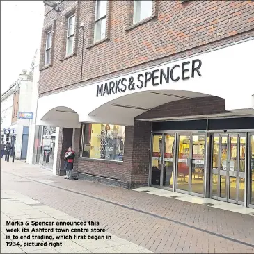  ??  ?? Marks &amp; Spencer announced this week its Ashford town centre store is to end trading, which first began in 1934, pictured right