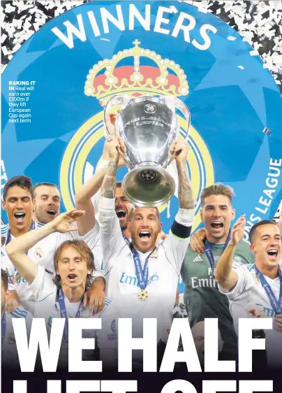  ??  ?? RAKING IT IN Real will earn over £100m if they lift European Cup again next term