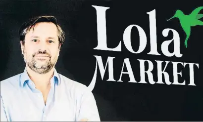  ?? LOLA MARKET ?? Luis Pérez del Val, fundador i conseller delegat de Lola Market