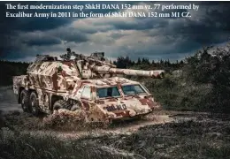  ??  ?? The first modernizat­ion step ShkH DANA 152 mm vz. 77 performed by Excalibur Army in 2011 in the form of ShkH DANA 152 mm M1 CZ.