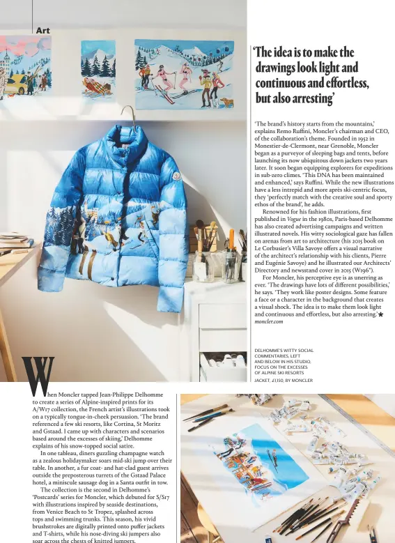  ??  ?? DELHOMME’S WITTY SOCIAL COMMENTARI­ES, LEFT AND BELOW IN HIS STUDIO, FOCUS ON THE EXCESSES OF ALPINE SKI RESORTS JACKET, £1,150, BY MONCLER