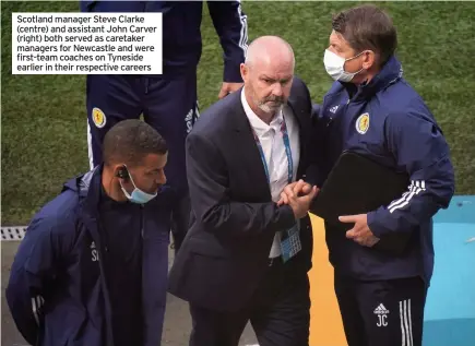  ??  ?? Scotland manager Steve Clarke (centre) and assistant John Carver (right) both served as caretaker managers for Newcastle and were first-team coaches on Tyneside earlier in their respective careers