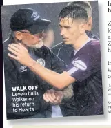  ??  ?? WALK OFF Levein hails Walker on his return to Hearts