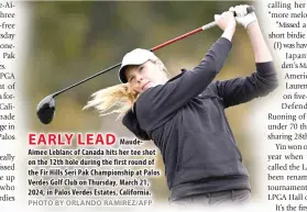  ?? PHOTO BY ORLANDO RAMIREZ/AFP ?? EARLY LEAD
MaudeAimee Leblanc of Canada hits her tee shot on the 12th hole during the first round of the Fir Hills Seri Pak Championsh­ip at Palos Verdes Golf Club on Thursday, March 21, 2024, in Palos Verdes Estates, California.