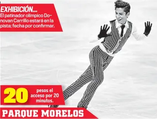 ?? ?? EXHIBICIÓN...
El patinador olímpico Donovan Carrillo estará en la pista; fecha por confirmar. 20 pesos el acceso por 20 minutos.