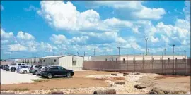  ?? Molly Hennessy-Fiske Los Angeles Times ?? THE SOUTH Texas Family Residentia­l Center in Dilley, where the child was reportedly held, had already drawn criticism from immigrants and advocates.