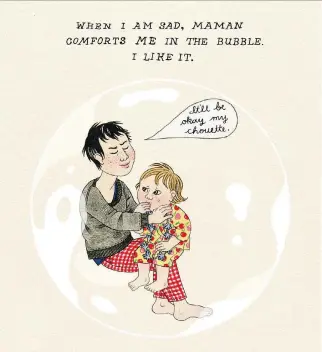  ?? PHOTOS: GENEVIÈVE CASTRÉE/DRAWN & QUARTERLY ?? A book done for Geneviève Castrée’s young daughter, A Bubble’s title is a dual metaphor for a family’s self-created safe space and a mother’s fragile condition.